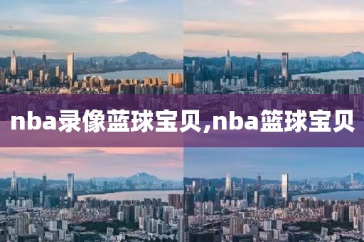 nba录像蓝球宝贝,nba篮球宝贝