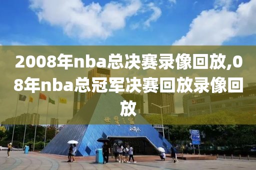 2008年nba总决赛录像回放,08年nba总冠军决赛回放录像回放