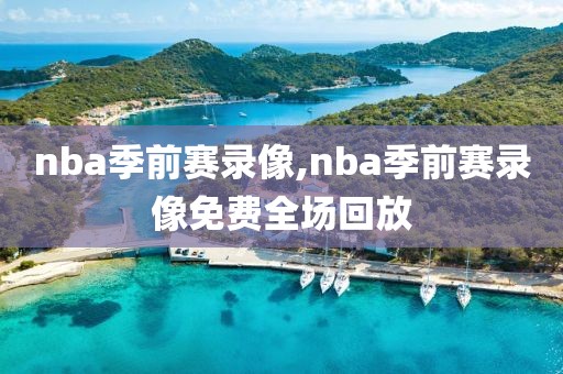nba季前赛录像,nba季前赛录像免费全场回放