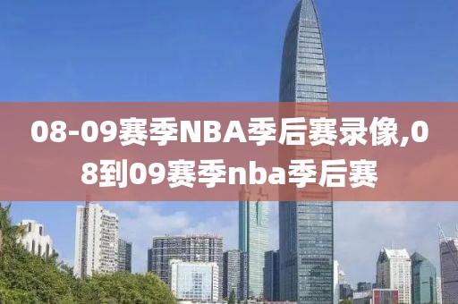 08-09赛季NBA季后赛录像,08到09赛季nba季后赛
