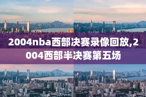 2004nba西部决赛录像回放,2004西部半决赛第五场