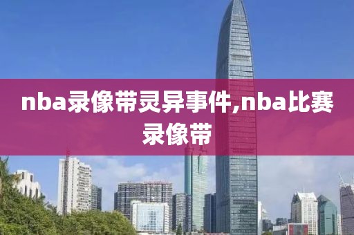 nba录像带灵异事件,nba比赛录像带