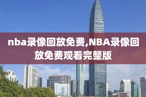 nba录像回放免费,NBA录像回放免费观看完整版