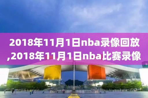 2018年11月1日nba录像回放,2018年11月1日nba比赛录像