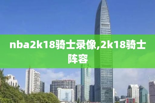 nba2k18骑士录像,2k18骑士阵容