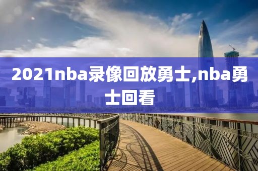 2021nba录像回放勇士,nba勇士回看