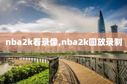 nba2k看录像,nba2k回放录制