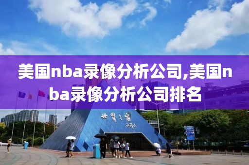 美国nba录像分析公司,美国nba录像分析公司排名