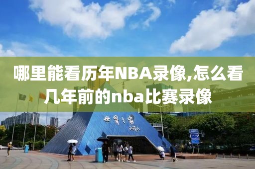 哪里能看历年NBA录像,怎么看几年前的nba比赛录像