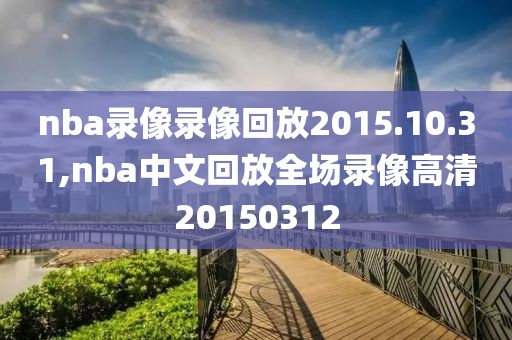 nba录像录像回放2015.10.31,nba中文回放全场录像高清20150312