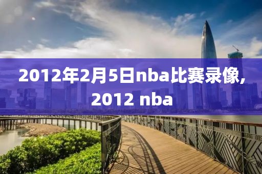 2012年2月5日nba比赛录像,2012 nba