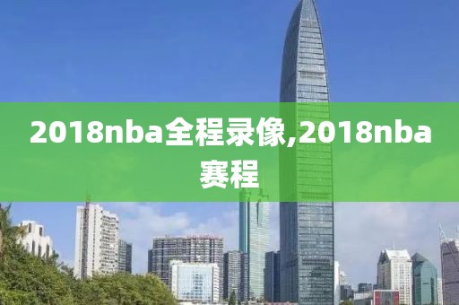 2018nba全程录像,2018nba赛程
