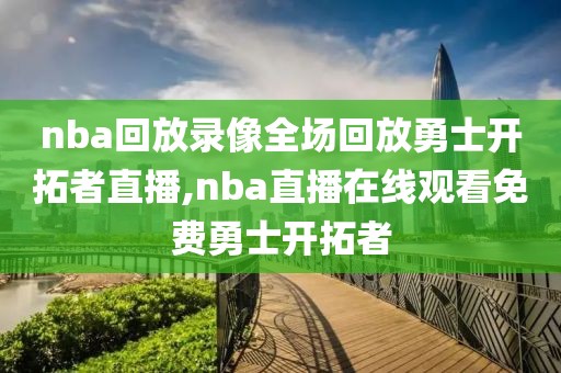 nba回放录像全场回放勇士开拓者直播,nba直播在线观看免费勇士开拓者