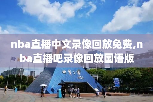 nba直播中文录像回放免费,nba直播吧录像回放国语版