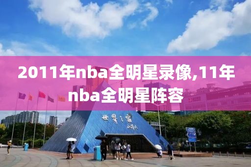 2011年nba全明星录像,11年nba全明星阵容