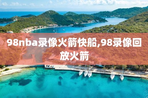 98nba录像火箭快船,98录像回放火箭