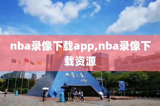 nba录像下载app,nba录像下载资源