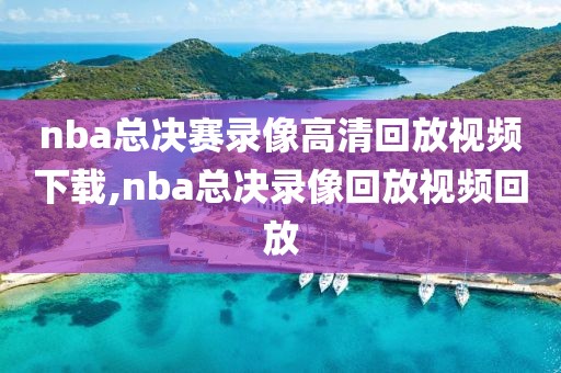 nba总决赛录像高清回放视频下载,nba总决录像回放视频回放