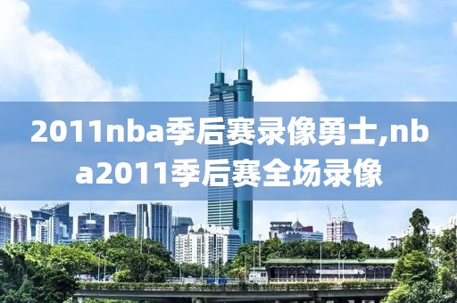 2011nba季后赛录像勇士,nba2011季后赛全场录像