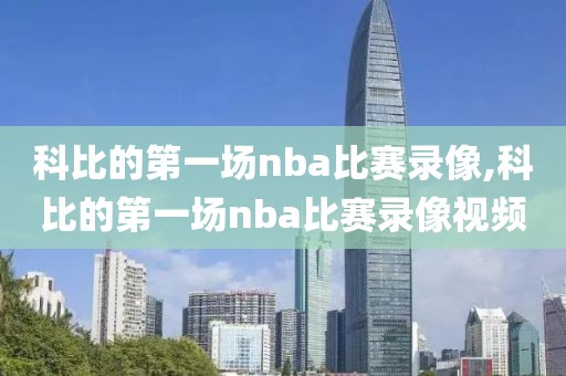 科比的第一场nba比赛录像,科比的第一场nba比赛录像视频