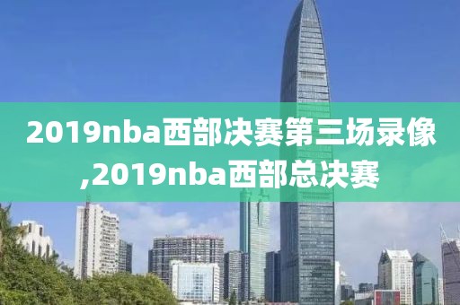 2019nba西部决赛第三场录像,2019nba西部总决赛