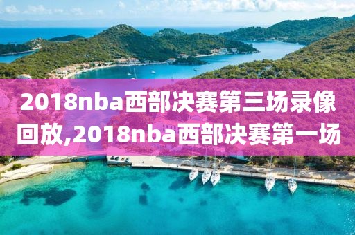 2018nba西部决赛第三场录像回放,2018nba西部决赛第一场
