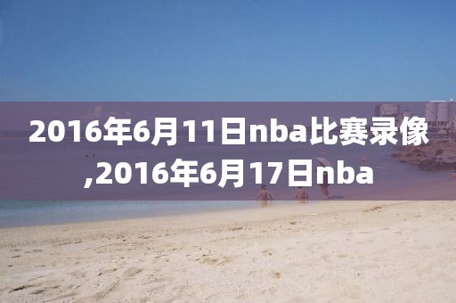 2016年6月11日nba比赛录像,2016年6月17日nba